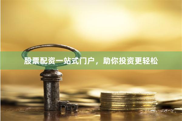 股票配资一站式门户，助你投资更轻松