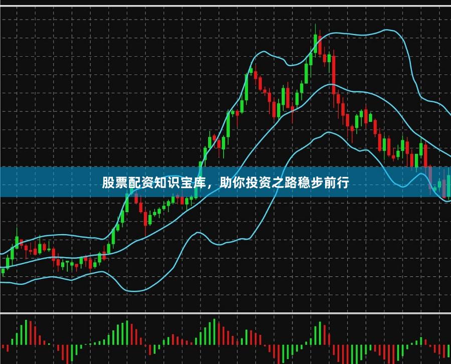 股票配资知识宝库，助你投资之路稳步前行