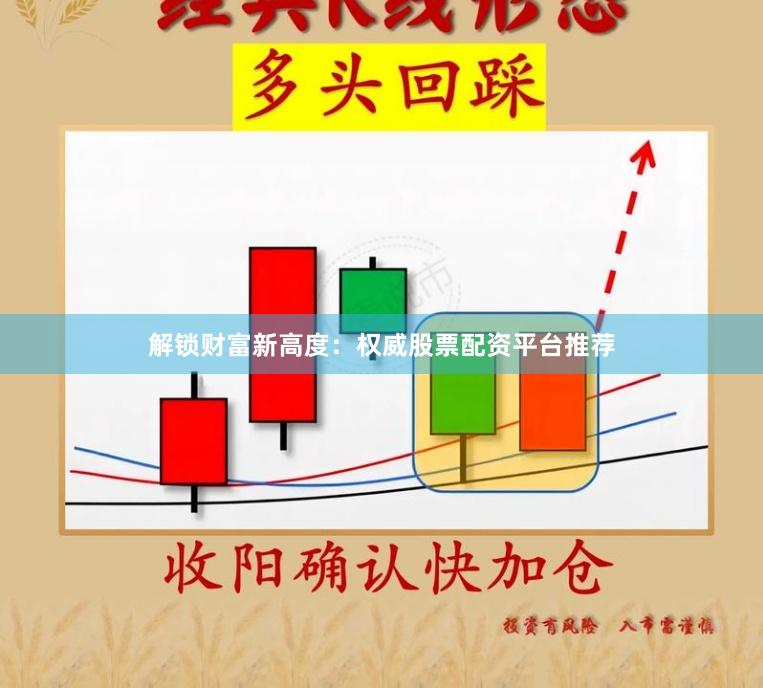解锁财富新高度：权威股票配资平台推荐