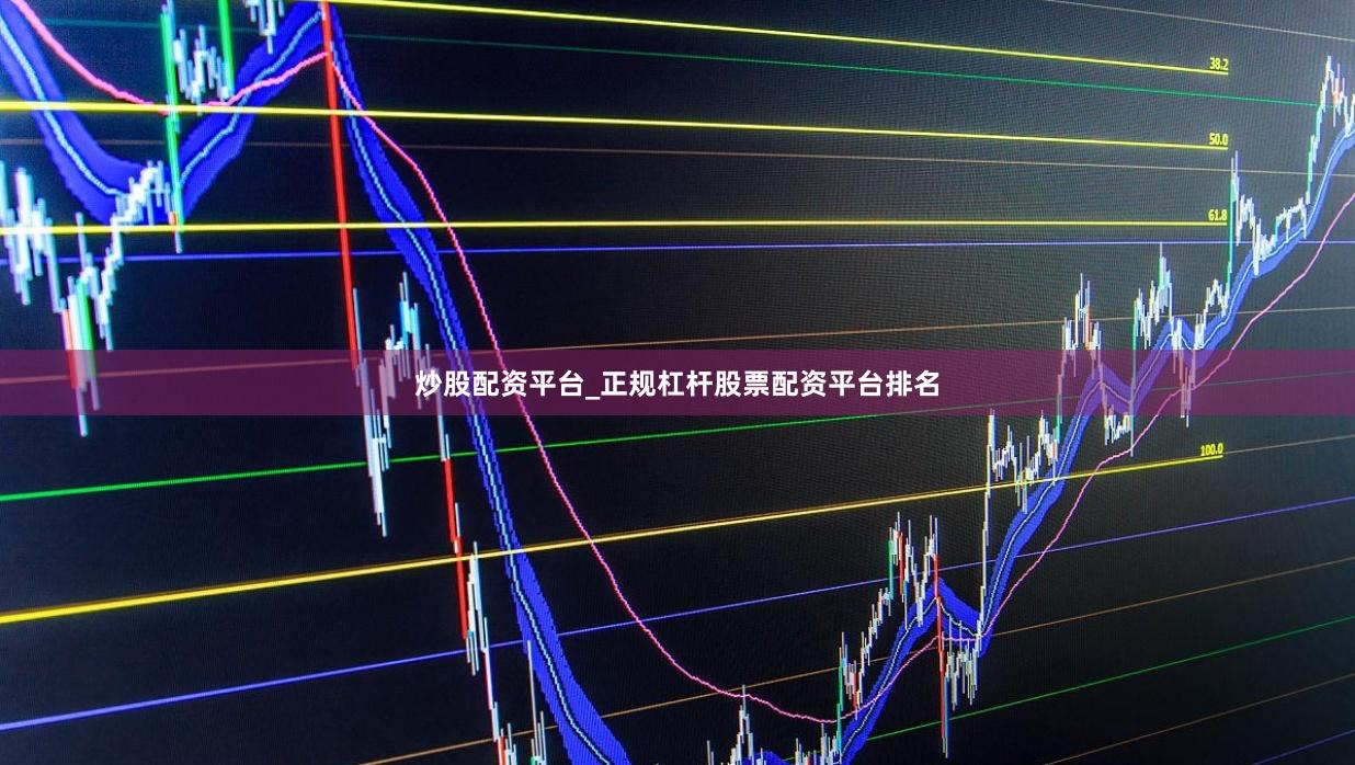 炒股配资平台_正规杠杆股票配资平台排名