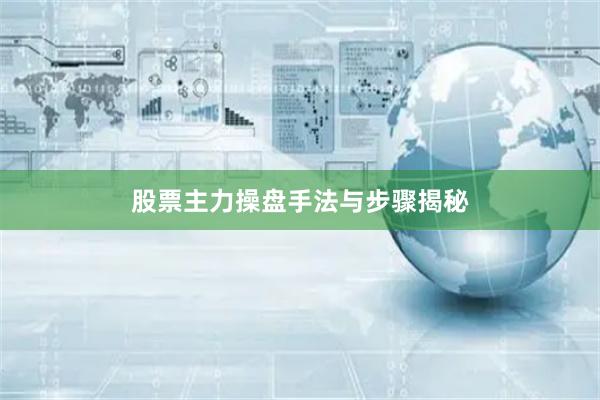 股票主力操盘手法与步骤揭秘