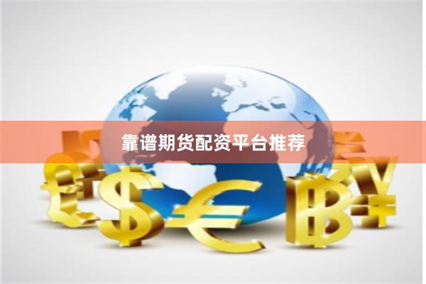靠谱期货配资平台推荐
